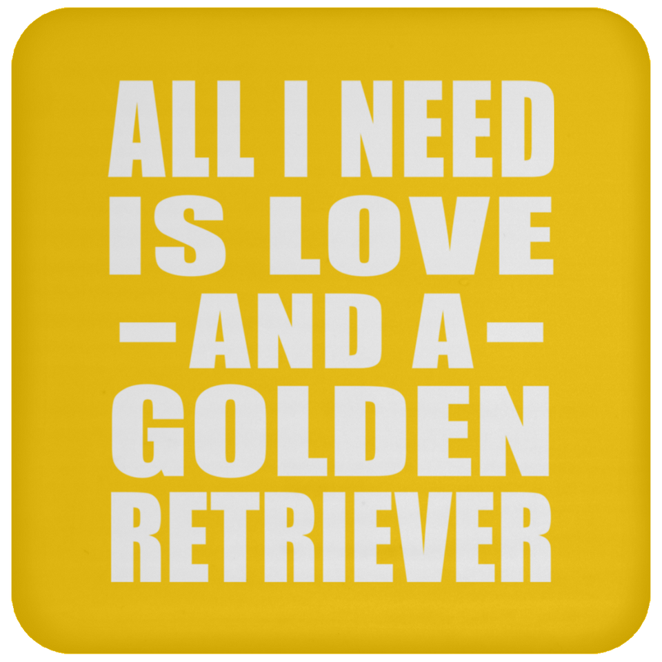All I Need Is Love And A Golden Retriever - Drink Coaster