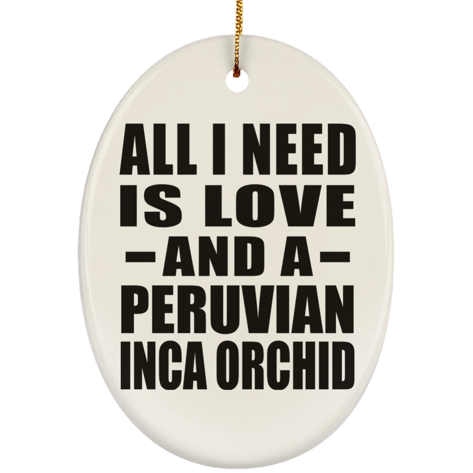 All I Need Is Love And A Peruvian Inca Orchid - Oval Ornament