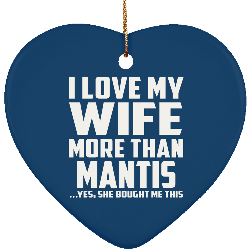 I Love My Wife More Than Mantis - Heart Ornament