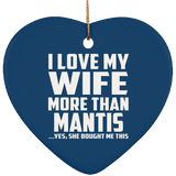 I Love My Wife More Than Mantis - Heart Ornament