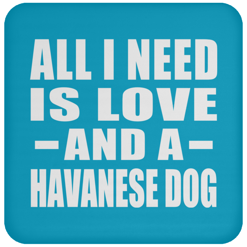 All I Need Is Love And A Havanese Dog - Drink Coaster