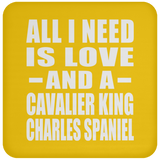 All I Need Is Love And A Cavalier King Charles Spaniel - Drink Coaster